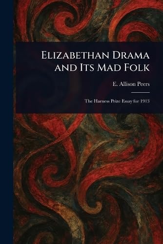 Elizabethan Drama and Its Mad Folk von Anson Street Press