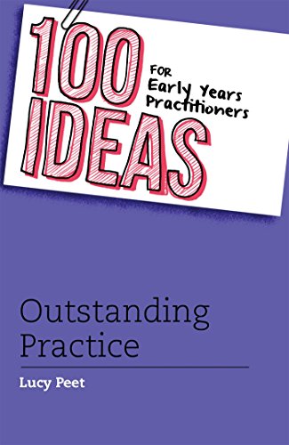 100 Ideas for Early Years Practitioners: Outstanding Practice (100 Ideas for the Early Years, Band 12)