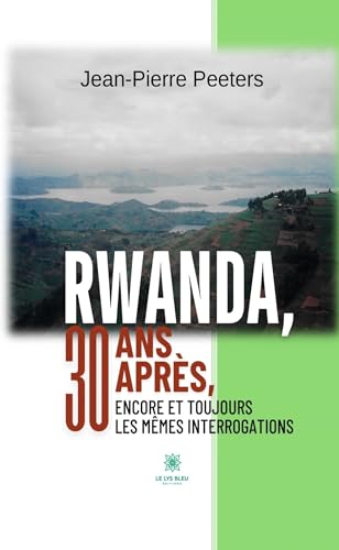 Rwanda, 30 ans après, encore et toujours les mêmes interrogations Rwanda, 30 ans après, encore et toujours les mêmes interrogations von LE LYS BLEU