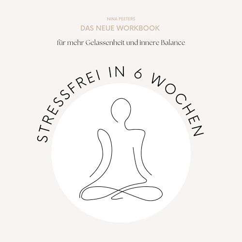 Stressfrei in 6 Wochen: Das neue Workbook für mehr Gelassenheit und innere Balance