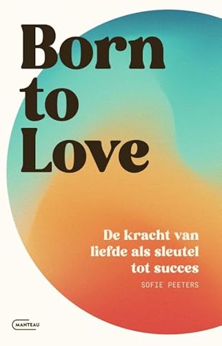 Born to love: de kracht van liefde als sleutel tot succes von Manteau