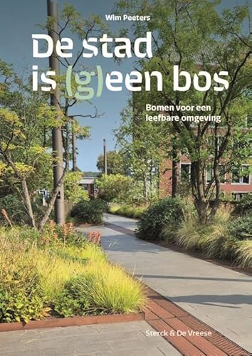 De stad is (g)een bos: Bomen voor een leefbare omgeving von Sterck & De Vreese