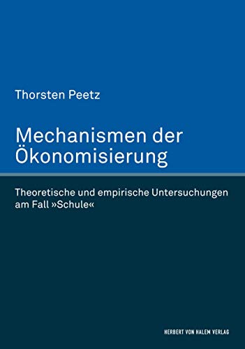 Mechanismen der Ökonomisierung: Theoretische und empirische Untersuchungen am Fall 'Schule'