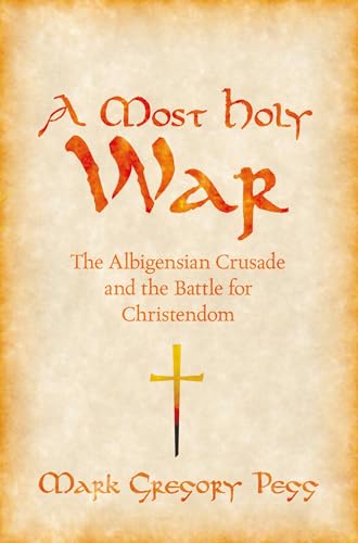 A Most Holy War: The Albigensian Crusade and the Battle for Christendom (Pivotal Moments in World History)