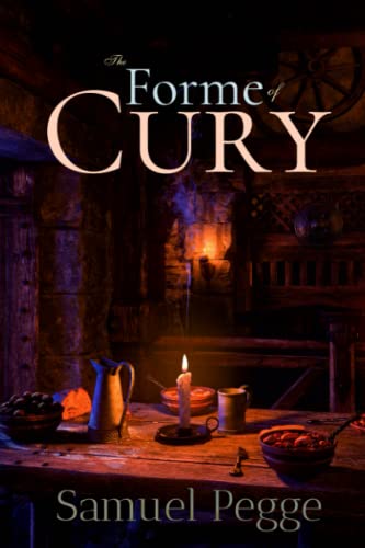 Samuel Pegge Classics: The Forme of Cury: A Roll of Ancient English Cookery Compiled, about A.D. 1390 von Independently published