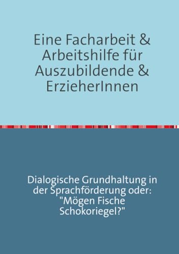 Eine Facharbeit für Auszubildende & Erzieherinnen: Thematischer Schwerpunkt: Sprachförderung & pädagogische Grundhaltung: Thematischer Schwerpunkt: ... durch die ErzieherInnenausbildung)