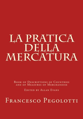 La Pratica della Mercatura: Book of Descriptions of Countries and of Measures of Merchandise