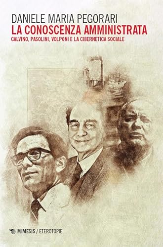 La conoscenza amministrata. Calvino, Pasolini, Volponi e la cibernetica sociale (Eterotopie) von Mimesis