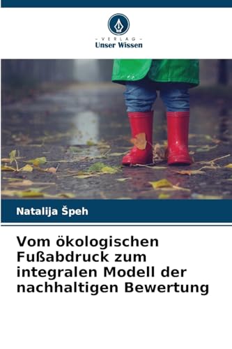 Vom ökologischen Fußabdruck zum integralen Modell der nachhaltigen Bewertung von Verlag Unser Wissen