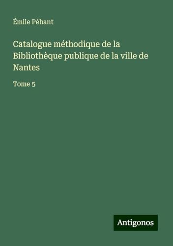 Catalogue méthodique de la Bibliothèque publique de la ville de Nantes: Tome 5