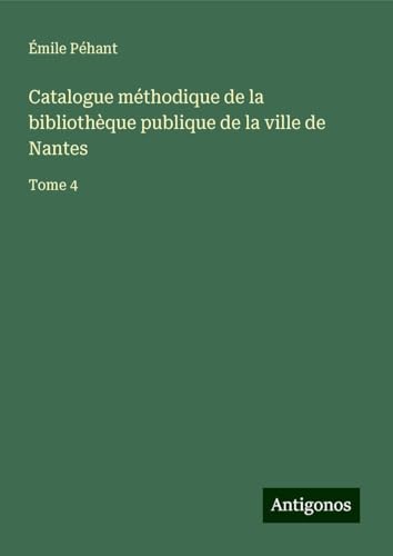 Catalogue méthodique de la bibliothèque publique de la ville de Nantes: Tome 4