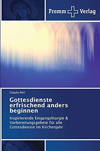 Gottesdienste erfrischend anders beginnen: Inspirierende Eingangsliturgie & Vorbereitungsgebete für alle Gottesdienste im Kirchenjahr Gottesdienste erfrischend anders beginnen: Inspirierende Eingangsliturgie & Vorbereitungsgebete für alle Gottesdienste im Kirchenjahr
