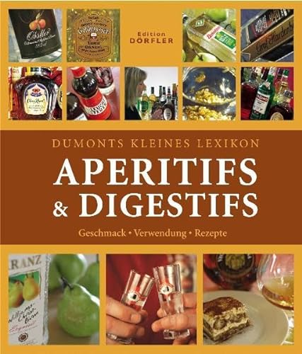 Dumonts kleines Lexikon Aperitifs & Digestifs: Geschmack, Verwendung, Rezepte