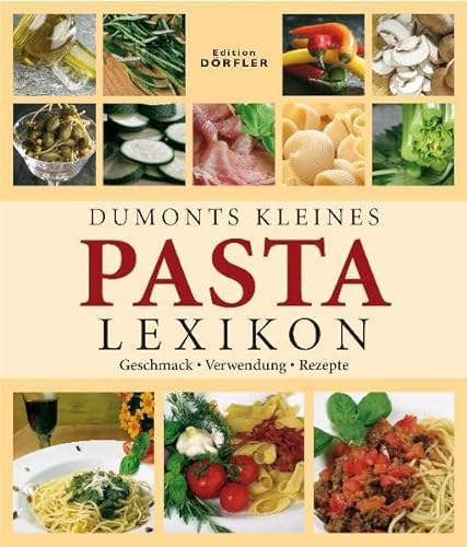 Dumonts kleines Pasta Lexikon: Geschmack, Verwendung, Rezepte