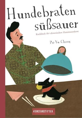 Hundebraten süßsauer: Kochbuch der chinesischen Hausmannskost von kunstanstifter GmbH