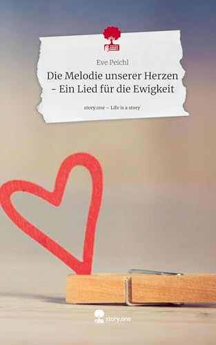 Die Melodie unserer Herzen - Ein Lied für die Ewigkeit. Life is a Story - story.one: DE von story.one publishing