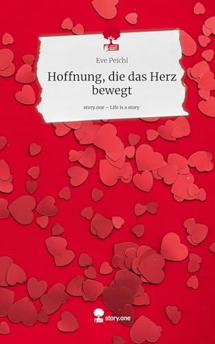 Hoffnung, die das Herz bewegt. Life is a Story - story.one: DE von story.one publishing
