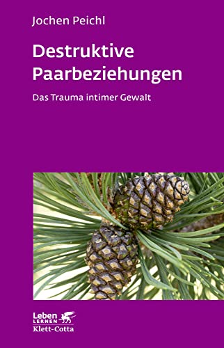 Destruktive Paarbeziehungen (Leben Lernen, Bd. 214): Das Trauma intimer Gewalt