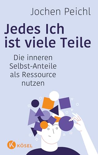 Jedes Ich ist viele Teile: Die inneren Selbst-Anteile als Ressource nutzen - Aktualisierte und erweiterte Neuausgabe von Kösel