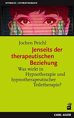 Jenseits der therapeutischen Beziehung: Was wirkt in Hypnotherapie und hypnotherapeutischer Teiletherapie? (Hypnose und Hypnotherapie) von Auer-System-Verlag, Carl