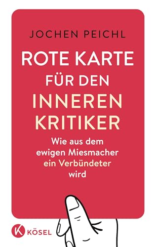 Rote Karte für den inneren Kritiker: Wie aus dem ewigen Miesmacher ein Verbündeter wird - Überarbeitete und erweiterte Neuausgabe