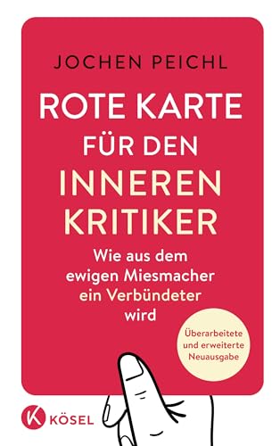 Rote Karte für den inneren Kritiker: Wie aus dem ewigen Miesmacher ein Verbündeter wird - Überarbeitete und erweiterte Neuausgabe von Kösel-Verlag