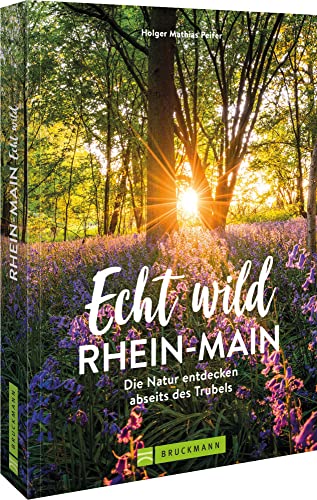 Ausflüge Rhein-Main: Echt wild – Rhein-Main: Die Natur entdecken abseits des Trubels von Bruckmann