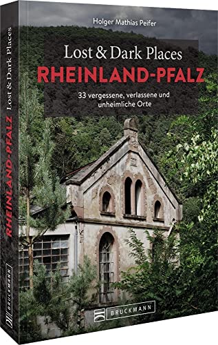 Bruckmann Dark Tourism Guide – Lost & Dark Places Rheinland-Pfalz: 33 vergessene, verlassene und unheimliche Orte von Bruckmann Verlag GmbH