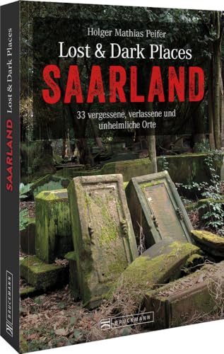 Bruckmann Dark Tourism Guide – Lost & Dark Places Saarland: 33 vergessene, verlassene und unheimliche Orte. Schaurige Geschichten und exklusive Einblicke. Inkl. Anfahrtsbeschreibungen.