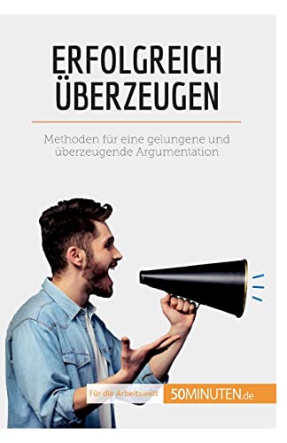 Erfolgreich überzeugen: Methoden für eine gelungene und überzeugende Argumentation (Coaching) von 50Minuten.de