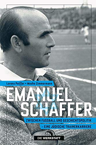 Emanuel Schaffer: Zwischen Fußball und Geschichtspolitik - eine jüdische Trainerkarriere