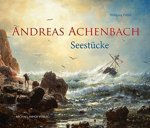 Andreas Achenbach 1815–1910: Seestücke von Michael Imhof Verlag