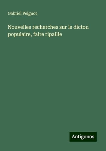 Nouvelles recherches sur le dicton populaire, faire ripaille von Antigonos Verlag