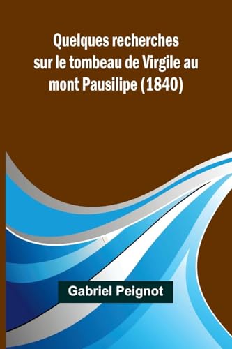Quelques recherches sur le tombeau de Virgile au mont Pausilipe (1840) von Alpha Edition