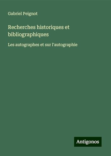 Recherches historiques et bibliographiques: Les autographes et sur l'autographie von Antigonos Verlag