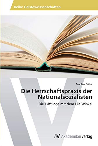 Die Herrschaftspraxis der Nationalsozialisten: Die Häftlinge mit dem Lila Winkel von AV Akademikerverlag