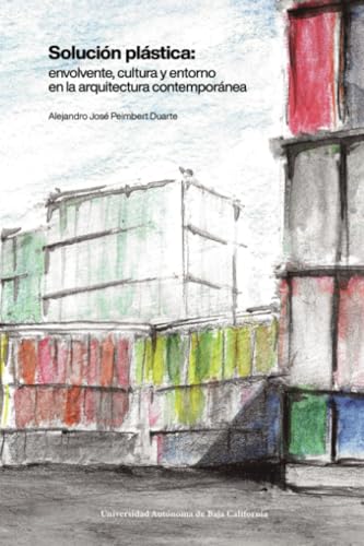 Solución plástica: envolvente, cultura y entorno en la arquitectura contemporánea von Universidad Autónoma del Estado de Baja California