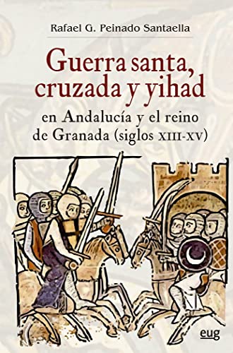 Guerra Santa, cruzada y yihad en Andalucía y el reino de Granada (siglos XIII-XV) (Historia) von UNIVERSIDAD GRANADA