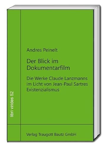 Der Blick im Dokumentarfilm: Die Werke Claude Lanzmanns im Licht von Jean-Paul Sartres Existenzialismus (libri virides: D A S J U N G E F O R U M) von Traugott Bautz