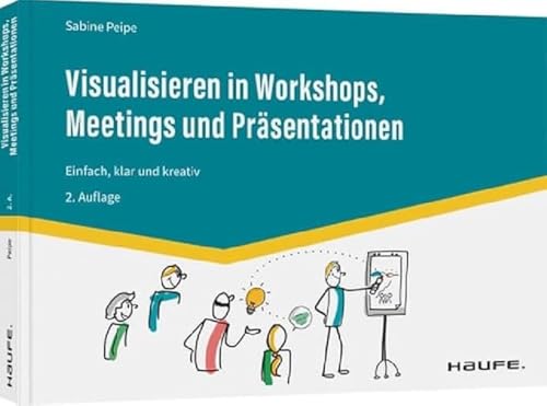 Visualisieren in Workshops, Meetings und Präsentationen: Einfach, klar und kreativ (Haufe Fachbuch)