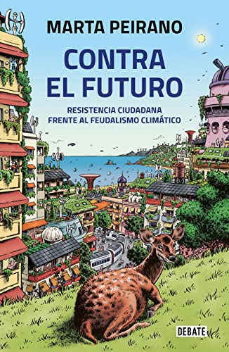 Contra el futuro. Resistencia ciudadana frente al feudalismo climático / Against the Future. Citizen Resistance in the Face of Climate ... Ciudadana Frente Al Feudalismo Climático