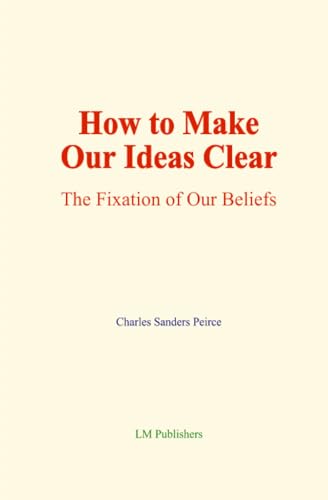 How to Make Our Ideas Clear: The Fixation of Our Beliefs von LM Publishers