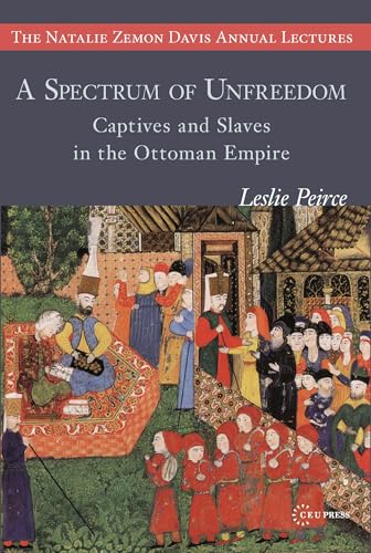 A Spectrum of Unfreedom: Captives and Slaves in the Ottoman Empire (Natalie Zemon Davis Annual Lecture) von Central European University Press