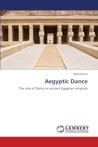 Aegyptic Dance: The role of Dance in ancient Egyptian religions von LAP LAMBERT Academic Publishing