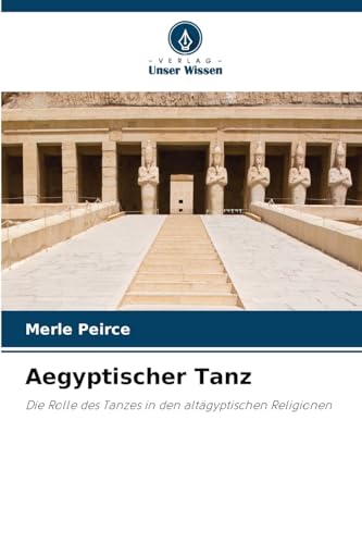 Aegyptischer Tanz: Die Rolle des Tanzes in den altägyptischen Religionen von Verlag Unser Wissen