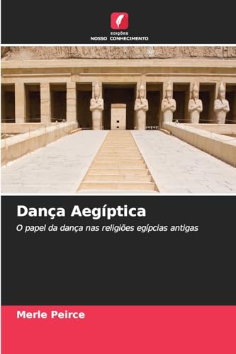 Dança Aegíptica: O papel da dança nas religiões egípcias antigas von Edições Nosso Conhecimento