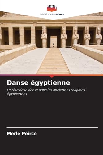 Danse égyptienne: Le rôle de la danse dans les anciennes religions égyptiennes von Editions Notre Savoir