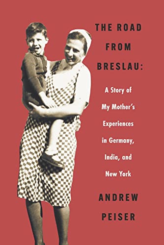 The Road from Breslau: A Story of My Mother's Experiences in Germany, India, and New York