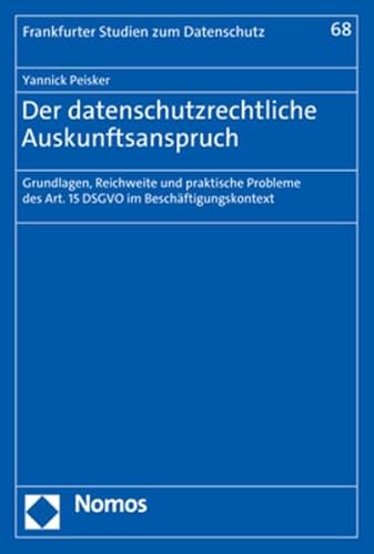 Der datenschutzrechtliche Auskunftsanspruch: Grundlagen, Reichweite und praktische Probleme des Art. 15 DSGVO im Beschäftigungskontext (Frankfurter Studien zum Datenschutz) von Nomos Verlagsgesellschaft Mbh & Co