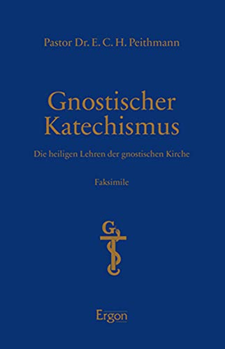 Gnostischer Katechismus - Mysterien der Gnosis: Die heiligen Lehren der gnostischen Kirche Faksimile | Initiation, Wandlung und Erlösung im Spannungsfeld von Licht und Finsternis von Ergon